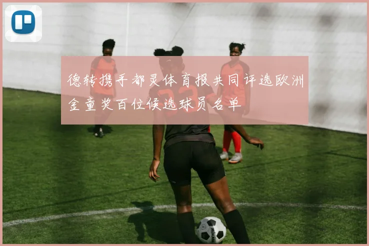 德转携手都灵体育报共同评选欧洲金童奖百位候选球员名单